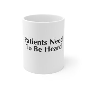 Patients Need To Be Heard — 11oz Mug