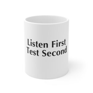 Listen First Test Second — 11oz Mug