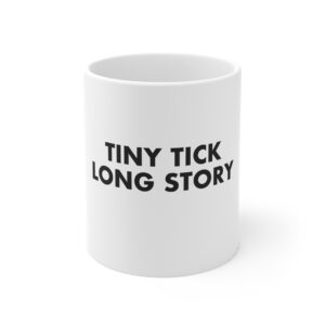 Tiny Tick Long Story — 11oz Mug